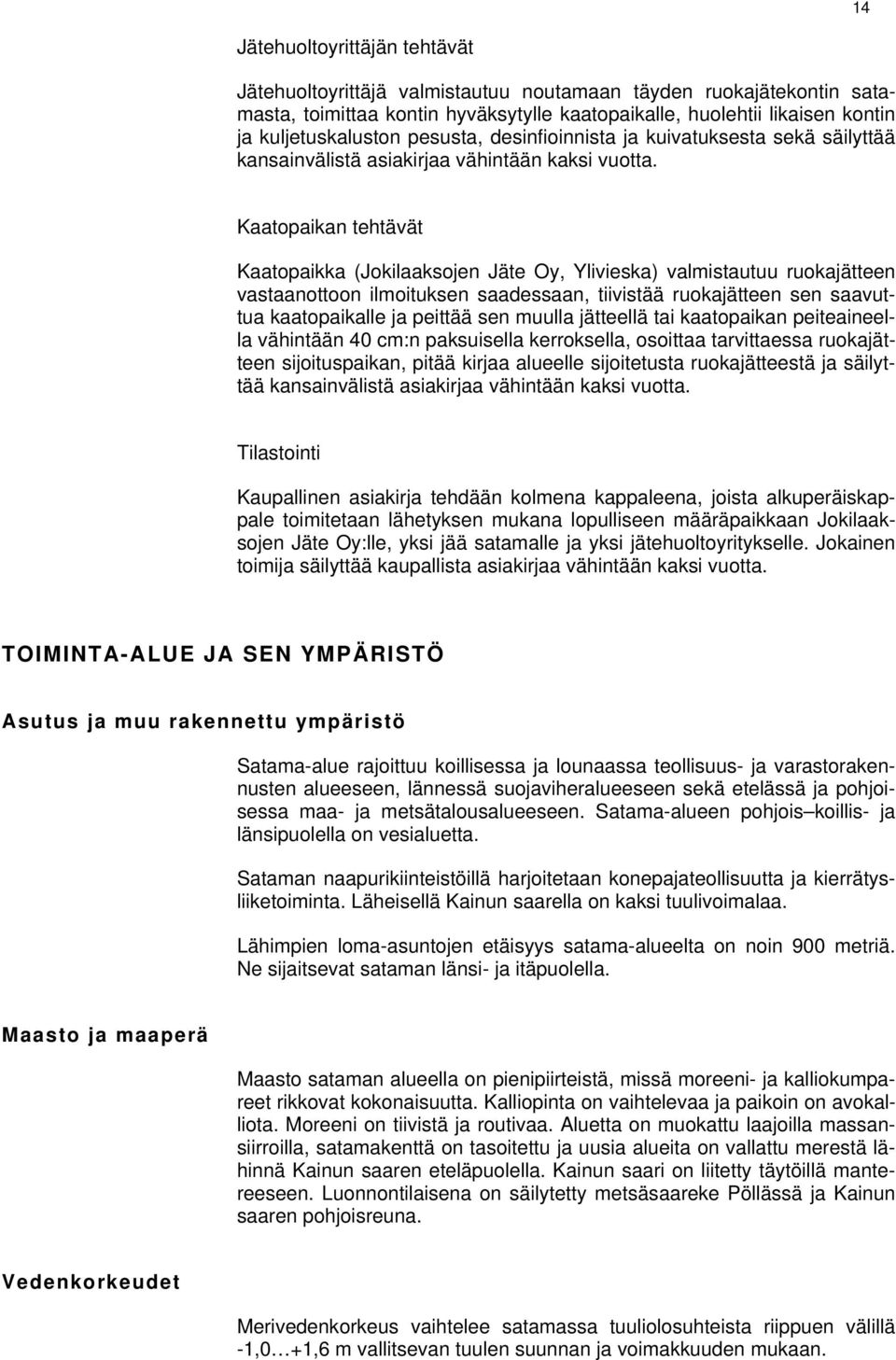 Kaatopaikan tehtävät Kaatopaikka (Jokilaaksojen Jäte Oy, Ylivieska) valmistautuu ruokajätteen vastaanottoon ilmoituksen saadessaan, tiivistää ruokajätteen sen saavuttua kaatopaikalle ja peittää sen