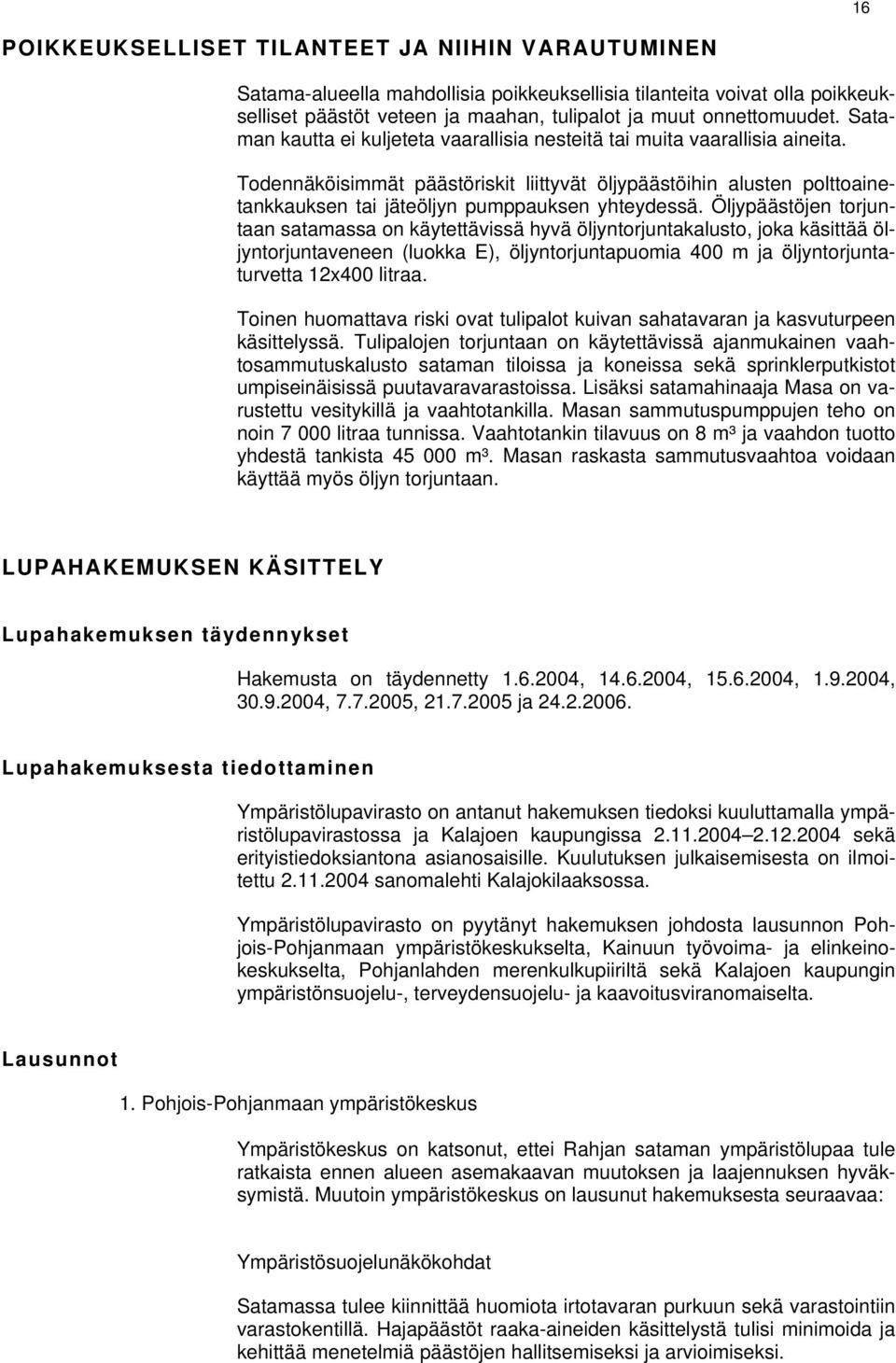 Todennäköisimmät päästöriskit liittyvät öljypäästöihin alusten polttoainetankkauksen tai jäteöljyn pumppauksen yhteydessä.