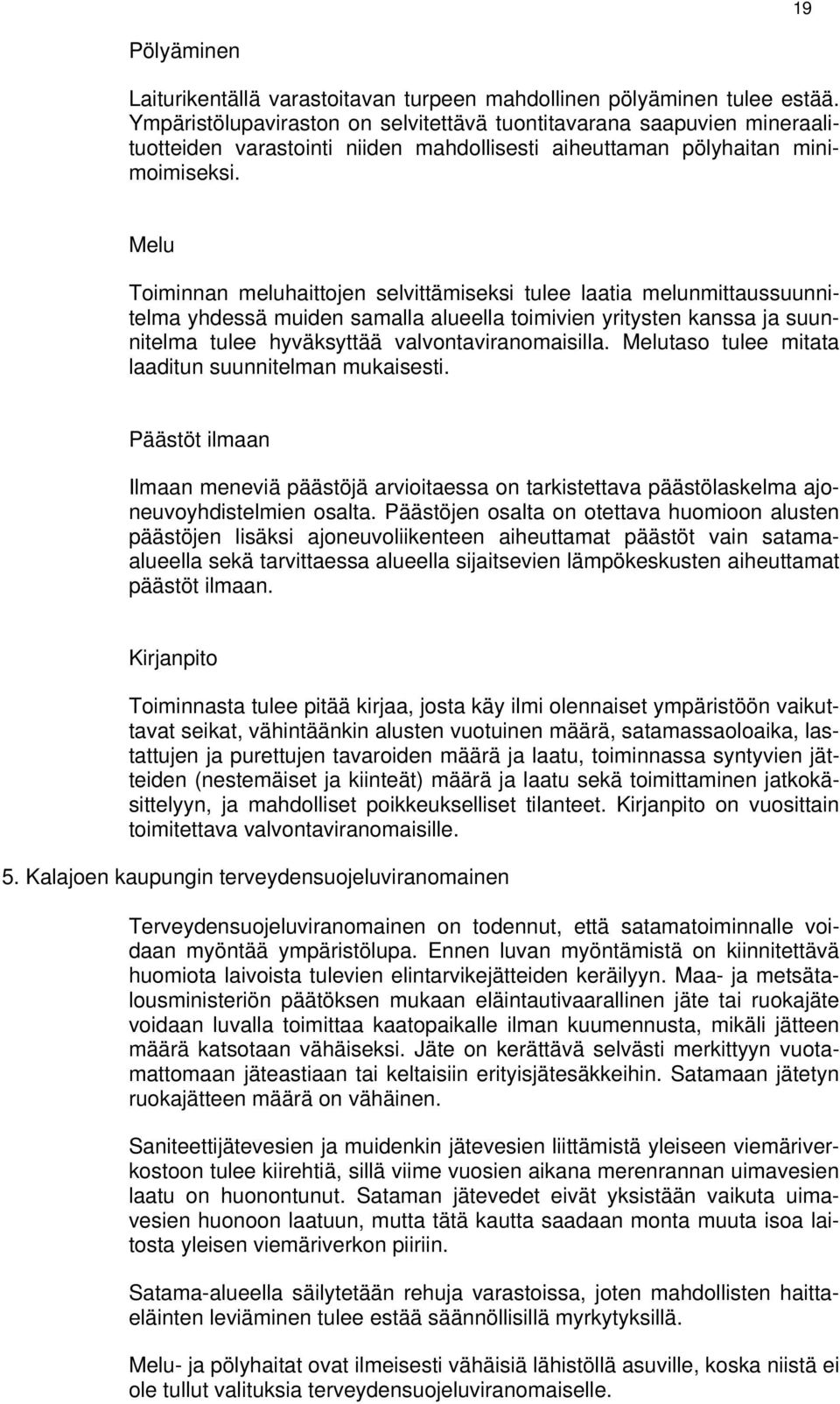 Melu Toiminnan meluhaittojen selvittämiseksi tulee laatia melunmittaussuunnitelma yhdessä muiden samalla alueella toimivien yritysten kanssa ja suunnitelma tulee hyväksyttää valvontaviranomaisilla.