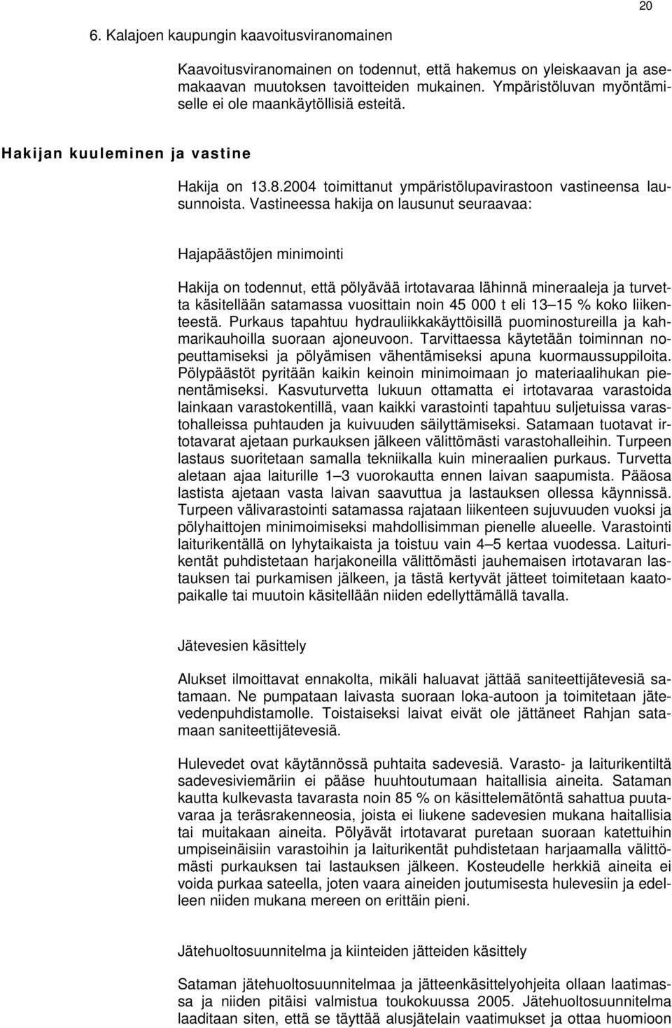 Vastineessa hakija on lausunut seuraavaa: Hajapäästöjen minimointi Hakija on todennut, että pölyävää irtotavaraa lähinnä mineraaleja ja turvetta käsitellään satamassa vuosittain noin 45 000 t eli 13