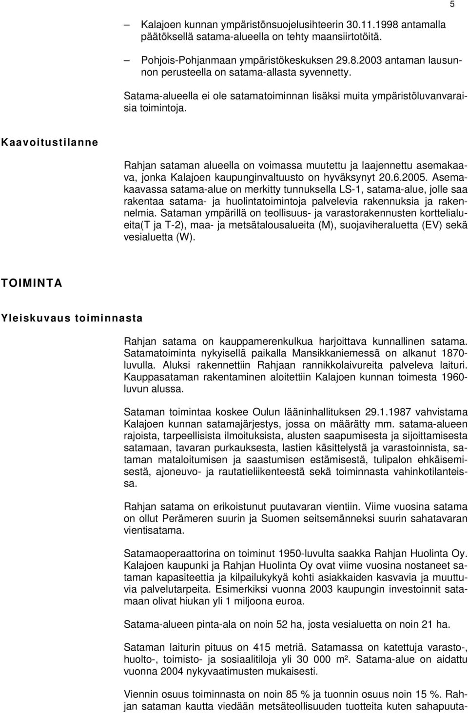 Kaavoitustilanne Rahjan sataman alueella on voimassa muutettu ja laajennettu asemakaava, jonka Kalajoen kaupunginvaltuusto on hyväksynyt 20.6.2005.