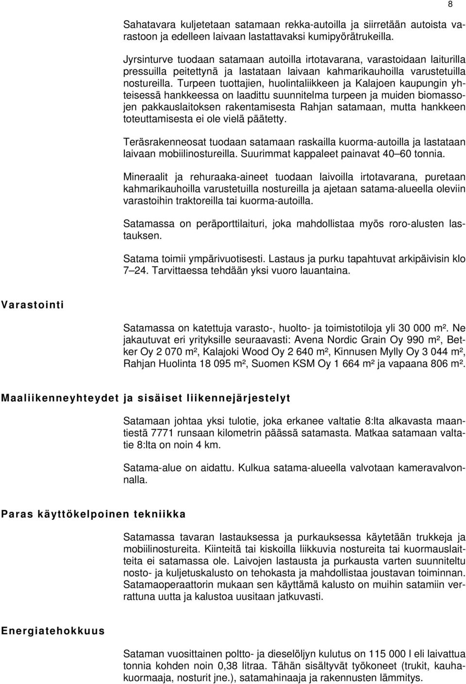 Turpeen tuottajien, huolintaliikkeen ja Kalajoen kaupungin yhteisessä hankkeessa on laadittu suunnitelma turpeen ja muiden biomassojen pakkauslaitoksen rakentamisesta Rahjan satamaan, mutta hankkeen