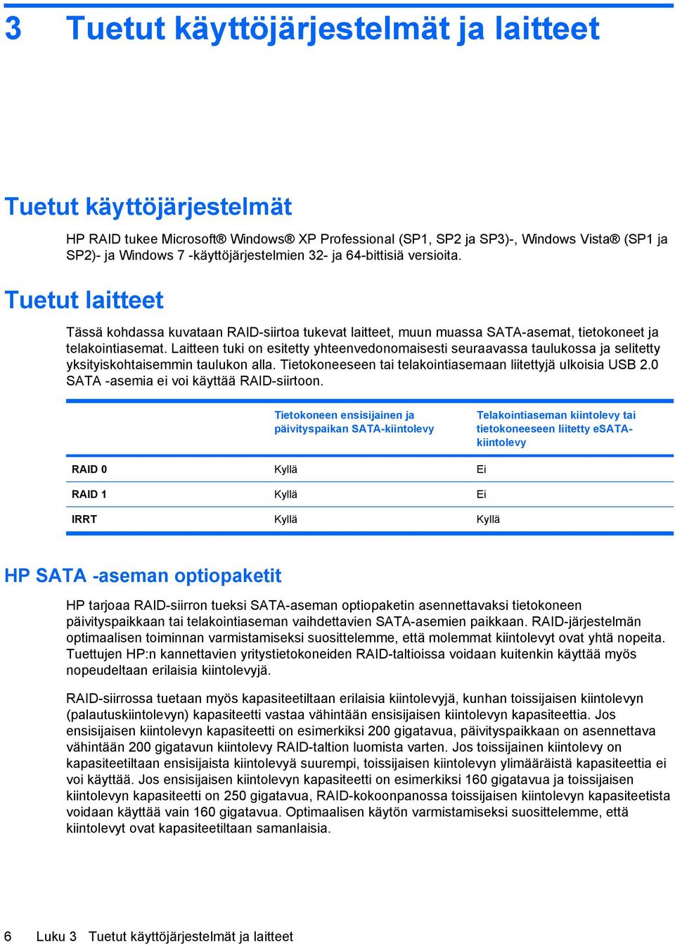 Laitteen tuki on esitetty yhteenvedonomaisesti seuraavassa taulukossa ja selitetty yksityiskohtaisemmin taulukon alla. Tietokoneeseen tai telakointiasemaan liitettyjä ulkoisia USB 2.