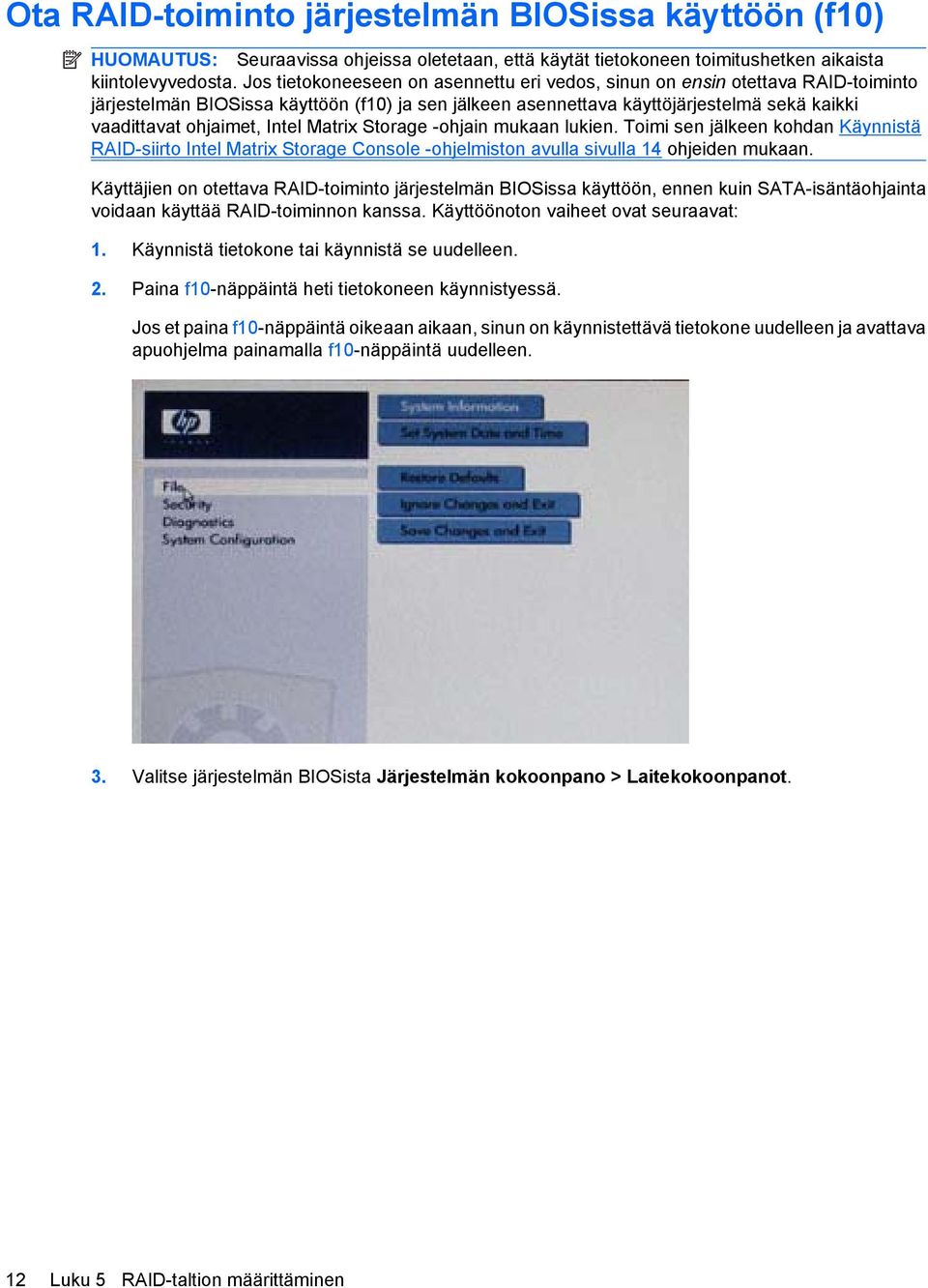 Intel Matrix Storage -ohjain mukaan lukien. Toimi sen jälkeen kohdan Käynnistä RAID-siirto Intel Matrix Storage Console -ohjelmiston avulla sivulla 14 ohjeiden mukaan.