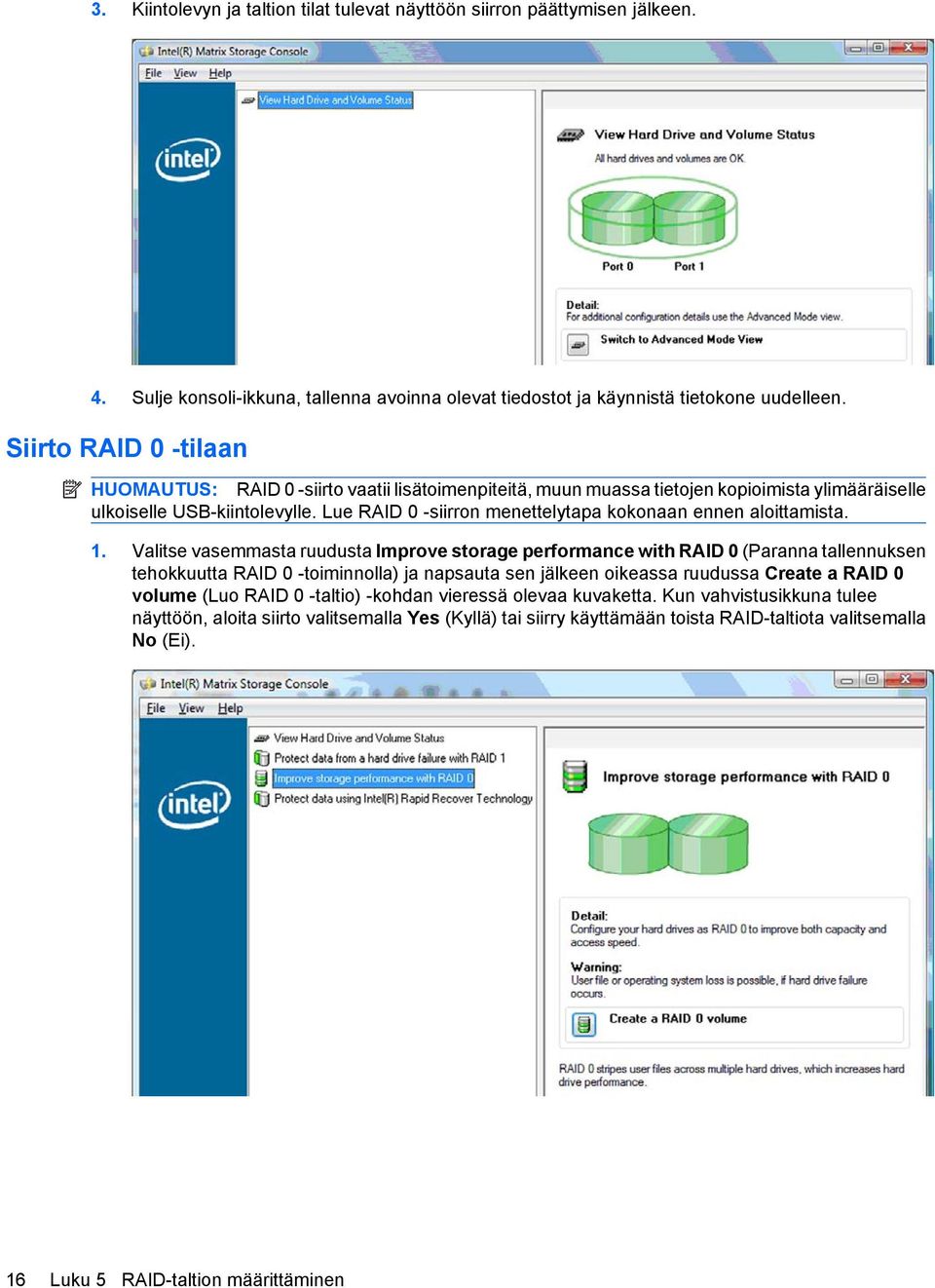 Lue RAID 0 -siirron menettelytapa kokonaan ennen aloittamista. 1.