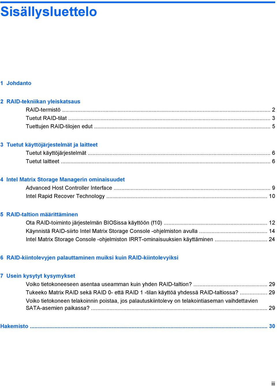 .. 10 5 RAID-taltion määrittäminen Ota RAID-toiminto järjestelmän BIOSissa käyttöön (f10)... 12 Käynnistä RAID-siirto Intel Matrix Storage Console -ohjelmiston avulla.