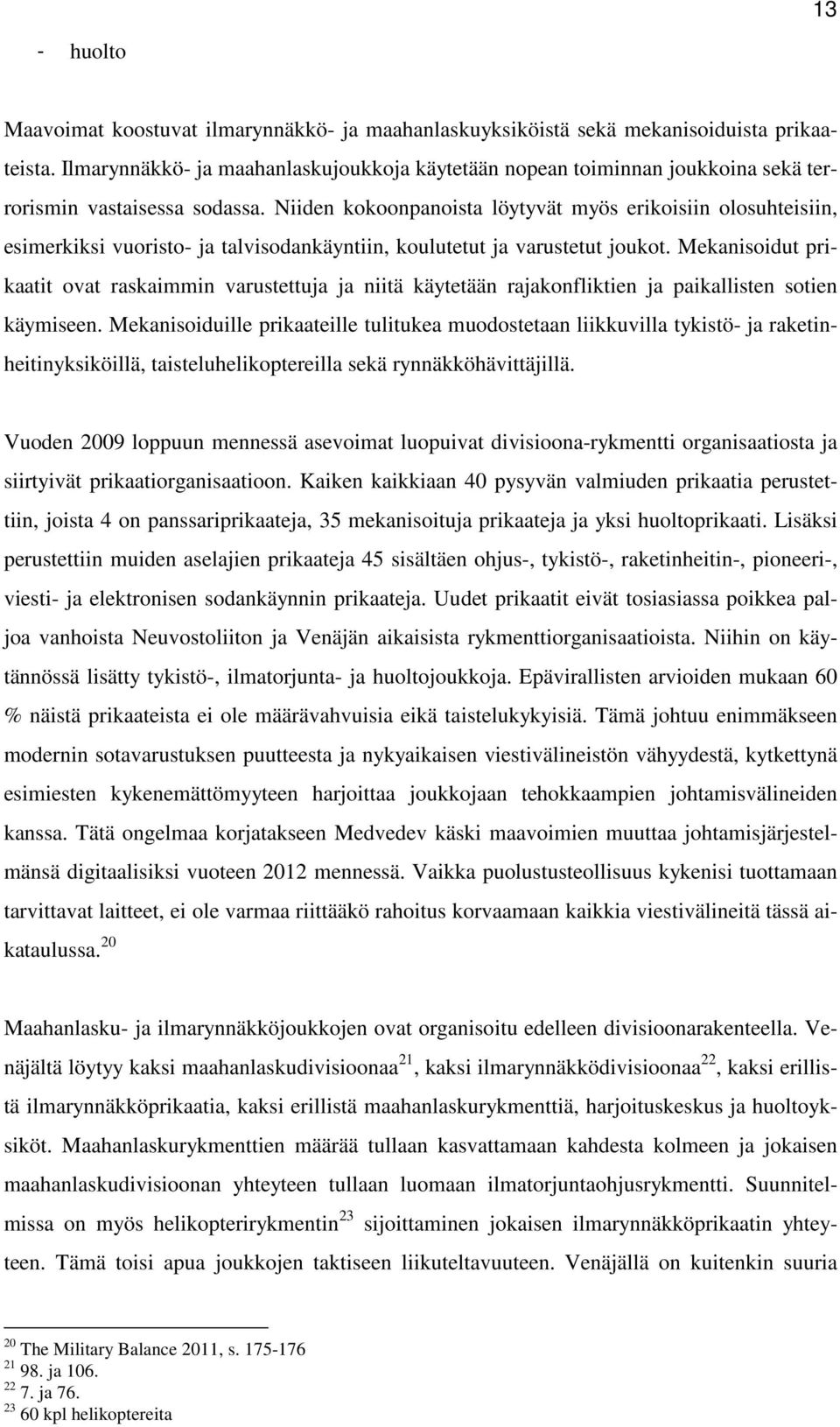 Niiden kokoonpanoista löytyvät myös erikoisiin olosuhteisiin, esimerkiksi vuoristo- ja talvisodankäyntiin, koulutetut ja varustetut joukot.