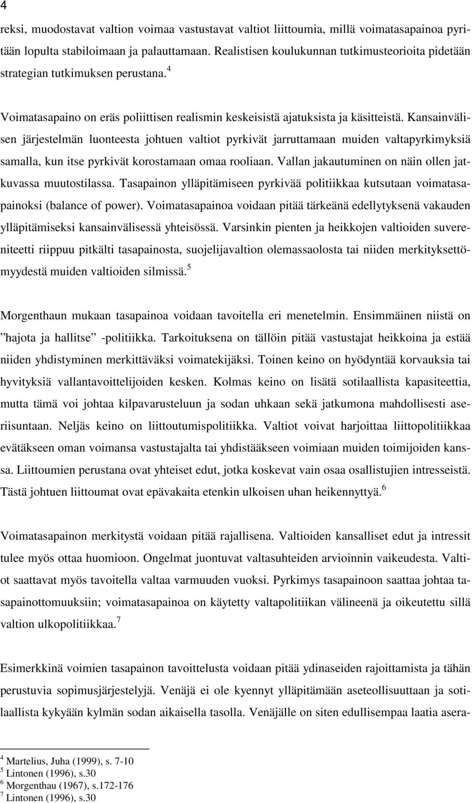 Kansainvälisen järjestelmän luonteesta johtuen valtiot pyrkivät jarruttamaan muiden valtapyrkimyksiä samalla, kun itse pyrkivät korostamaan omaa rooliaan.