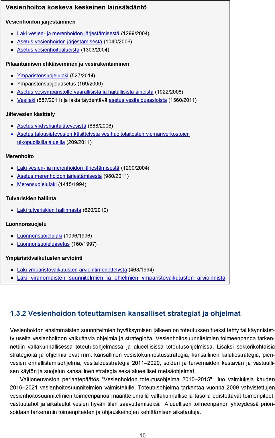 haitallisista aineista (1022/2006) Vesilaki (587/2011) ja lakia täydentävä asetus vesitalousasioista (1560/2011) Jätevesien käsittely Asetus yhdyskuntajätevesistä (888/2006) Asetus talousjätevesien