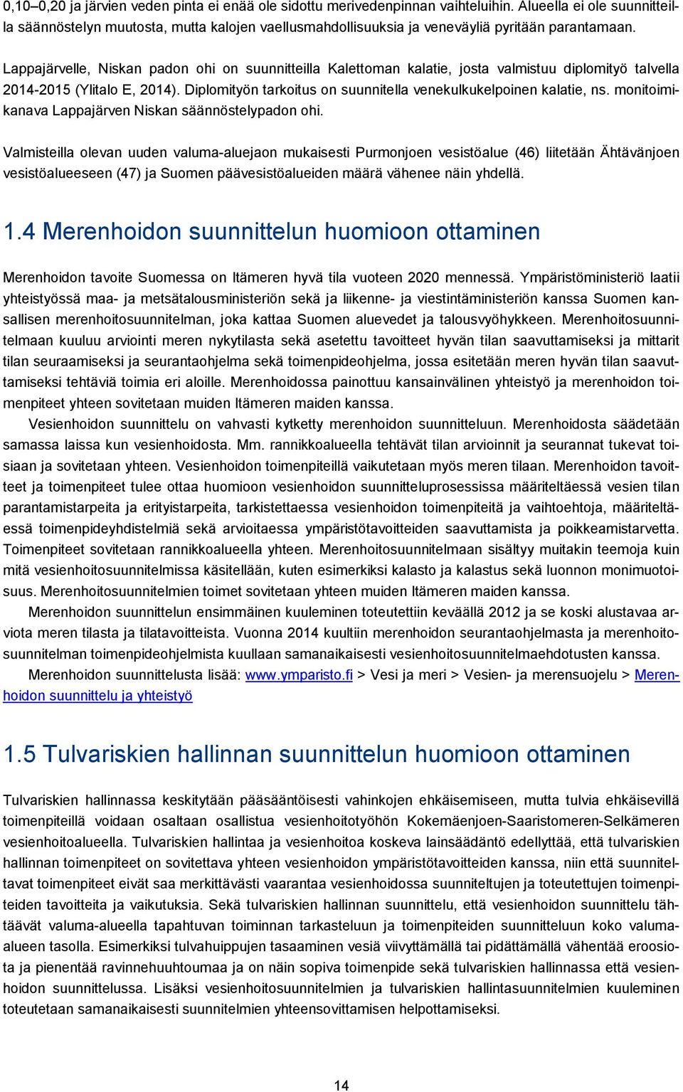 Lappajärvelle, Niskan padon ohi on suunnitteilla Kalettoman kalatie, josta valmistuu diplomityö talvella 2014-2015 (Ylitalo E, 2014).