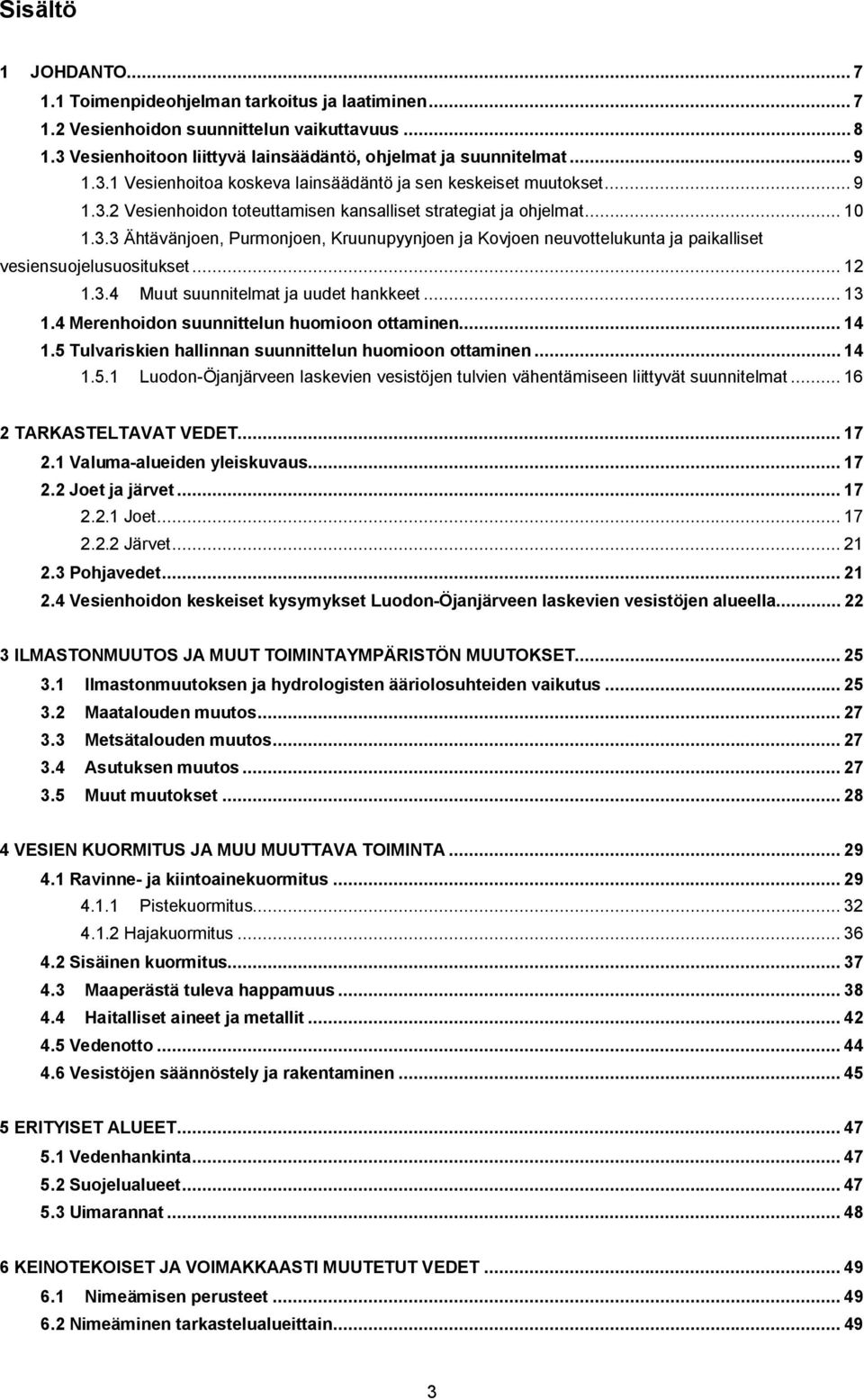 3.4 Muut suunnitelmat ja uudet hankkeet... 13 1.4 Merenhoidon suunnittelun huomioon ottaminen... 14 1.5 Tulvariskien hallinnan suunnittelun huomioon ottaminen... 14 1.5.1 Luodon-Öjanjärveen laskevien vesistöjen tulvien vähentämiseen liittyvät suunnitelmat.