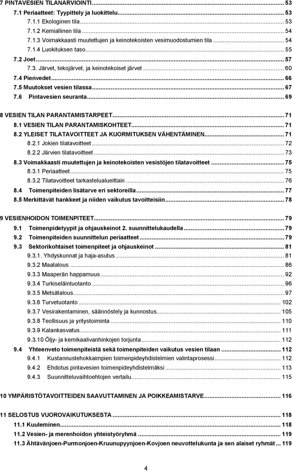 .. 69 8 VESIEN TILAN PARANTAMISTARPEET... 71 8.1 VESIEN TILAN PARANTAMISKOHTEET... 71 8.2 YLEISET TILATAVOITTEET JA KUORMITUKSEN VÄHENTÄMINEN... 71 8.2.1 Jokien tilatavoitteet... 72 8.2.2 Järvien tilatavoitteet.