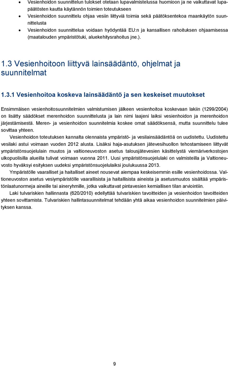 3 Vesienhoitoon liittyvä lainsäädäntö, ohjelmat ja suunnitelmat 1.3.1 Vesienhoitoa koskeva lainsäädäntö ja sen keskeiset muutokset Ensimmäisen vesienhoitosuunnitelmien valmistumisen jälkeen