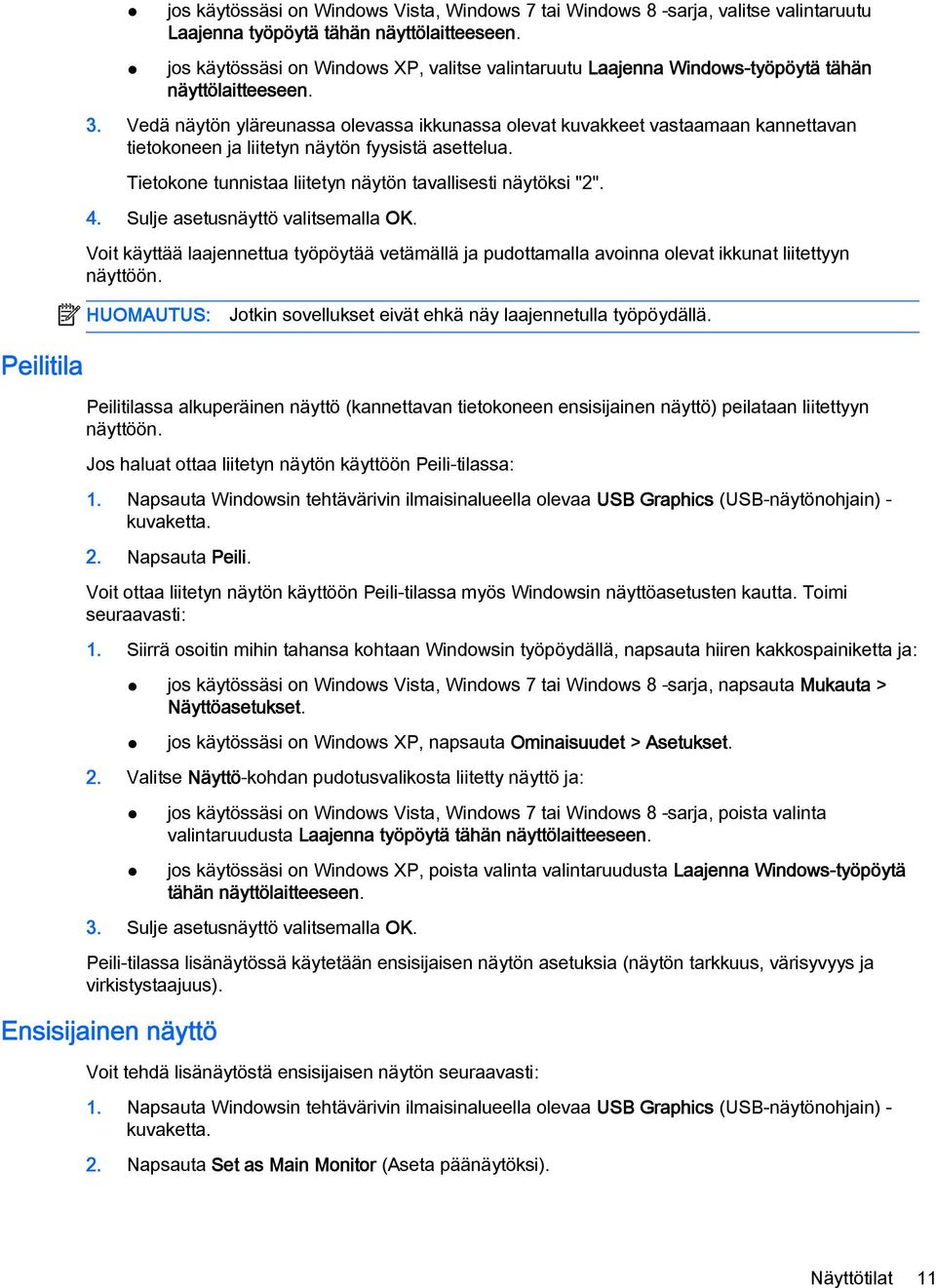 Vedä näytön yläreunassa olevassa ikkunassa olevat kuvakkeet vastaamaan kannettavan tietokoneen ja liitetyn näytön fyysistä asettelua. Tietokone tunnistaa liitetyn näytön tavallisesti näytöksi "2". 4.