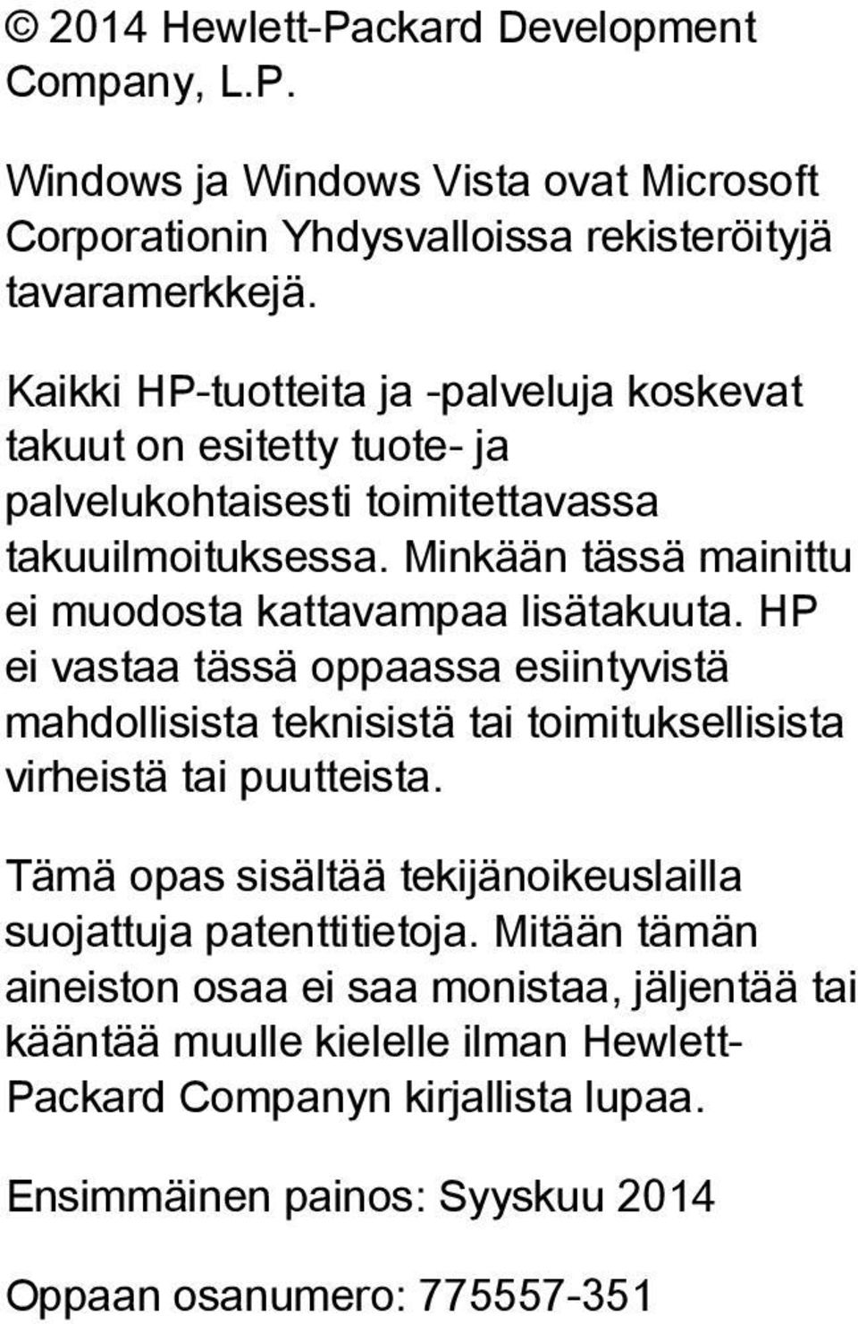 Minkään tässä mainittu ei muodosta kattavampaa lisätakuuta. HP ei vastaa tässä oppaassa esiintyvistä mahdollisista teknisistä tai toimituksellisista virheistä tai puutteista.