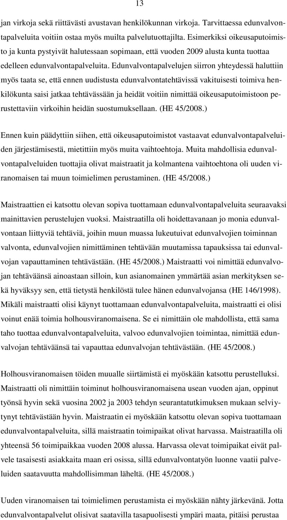 Edunvalvontapalvelujen siirron yhteydessä haluttiin myös taata se, että ennen uudistusta edunvalvontatehtävissä vakituisesti toimiva henkilökunta saisi jatkaa tehtävässään ja heidät voitiin nimittää