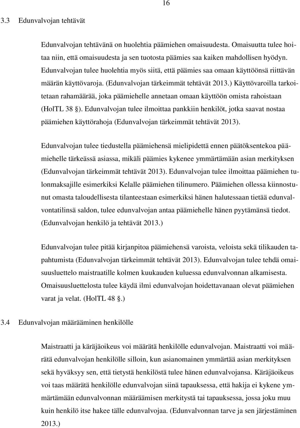 ) Käyttövaroilla tarkoitetaan rahamäärää, joka päämiehelle annetaan omaan käyttöön omista rahoistaan (HolTL 38 ).