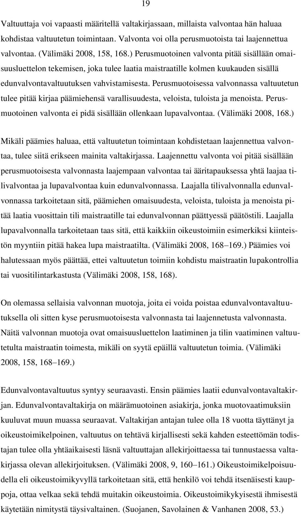 Perusmuotoisessa valvonnassa valtuutetun tulee pitää kirjaa päämiehensä varallisuudesta, veloista, tuloista ja menoista. Perusmuotoinen valvonta ei pidä sisällään ollenkaan lupavalvontaa.