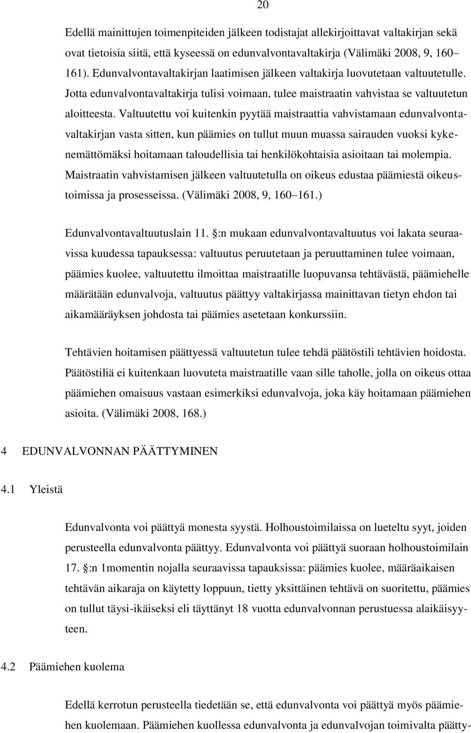 Valtuutettu voi kuitenkin pyytää maistraattia vahvistamaan edunvalvontavaltakirjan vasta sitten, kun päämies on tullut muun muassa sairauden vuoksi kykenemättömäksi hoitamaan taloudellisia tai