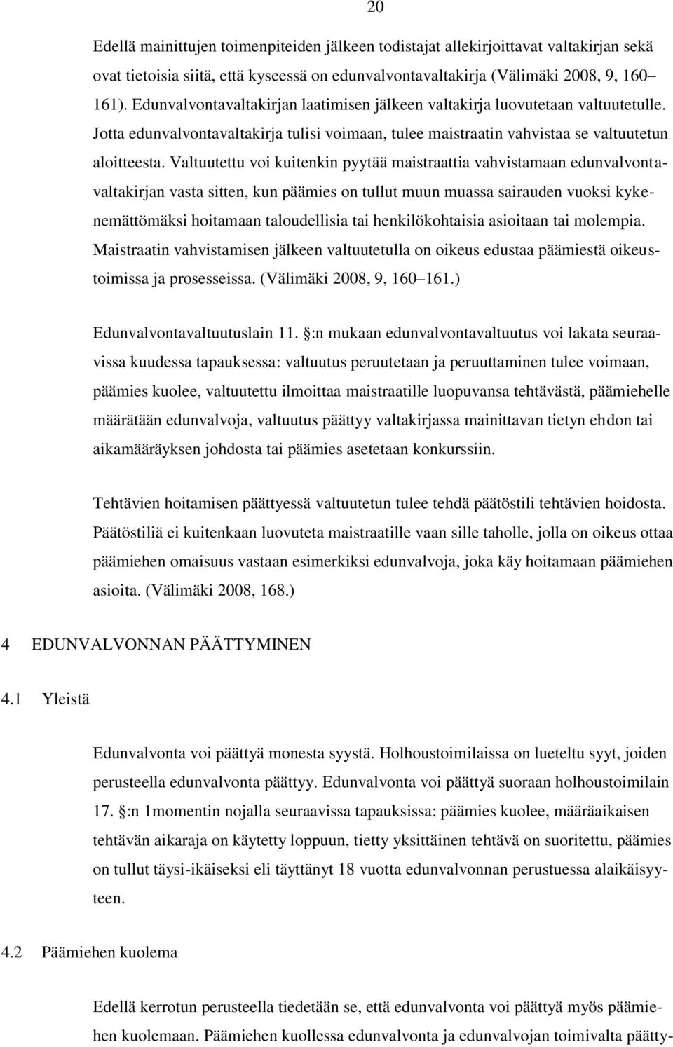 Valtuutettu voi kuitenkin pyytää maistraattia vahvistamaan edunvalvontavaltakirjan vasta sitten, kun päämies on tullut muun muassa sairauden vuoksi kykenemättömäksi hoitamaan taloudellisia tai