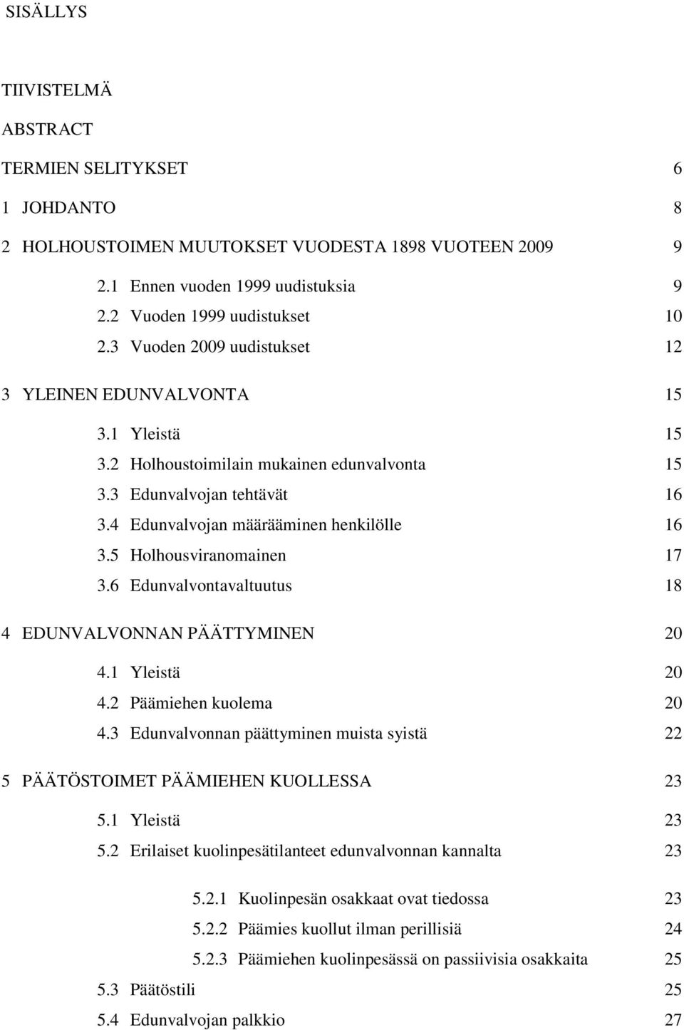 5 Holhousviranomainen 17 3.6 Edunvalvontavaltuutus 18 4 EDUNVALVONNAN PÄÄTTYMINEN 20 4.1 Yleistä 20 4.2 Päämiehen kuolema 20 4.