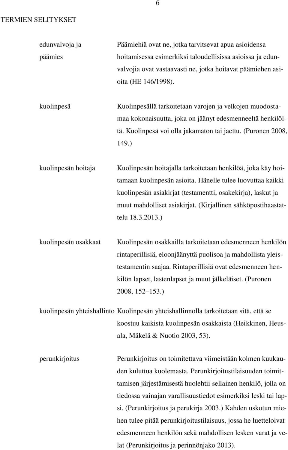 (Puronen 2008, 149.) kuolinpesän hoitaja Kuolinpesän hoitajalla tarkoitetaan henkilöä, joka käy hoitamaan kuolinpesän asioita.