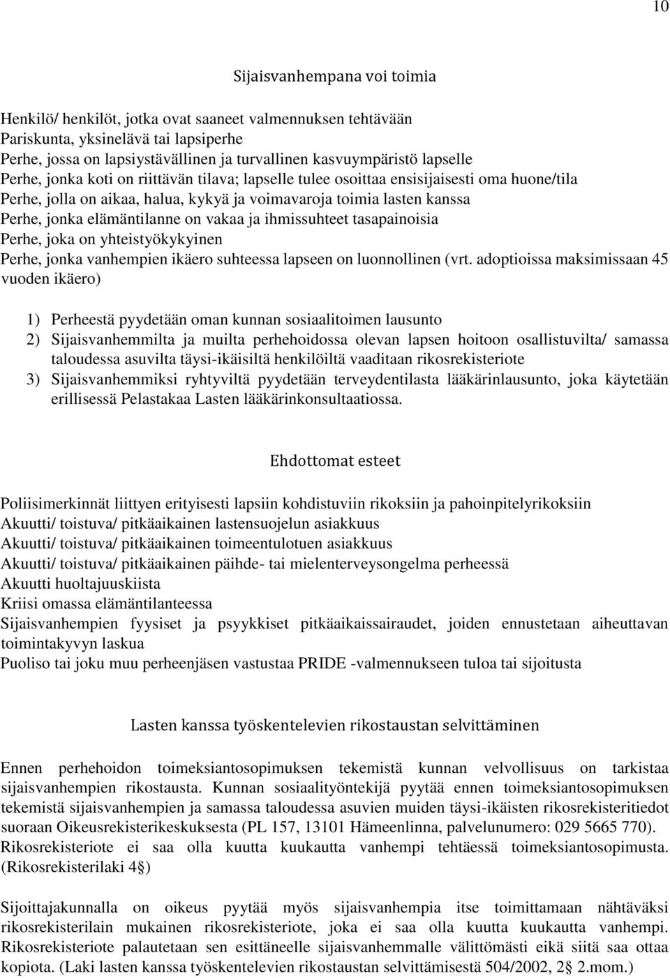 elämäntilanne on vakaa ja ihmissuhteet tasapainoisia Perhe, joka on yhteistyökykyinen Perhe, jonka vanhempien ikäero suhteessa lapseen on luonnollinen (vrt.