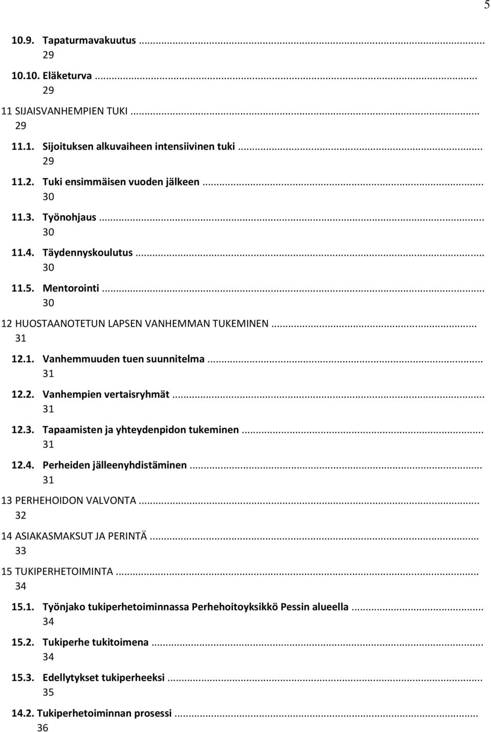 .. 31 12.3. Tapaamisten ja yhteydenpidon tukeminen... 31 12.4. Perheiden jälleenyhdistäminen... 31 13 PERHEHOIDON VALVONTA... 32 14 ASIAKASMAKSUT JA PERINTÄ... 33 15 TUKIPERHETOIMINTA... 34 15.
