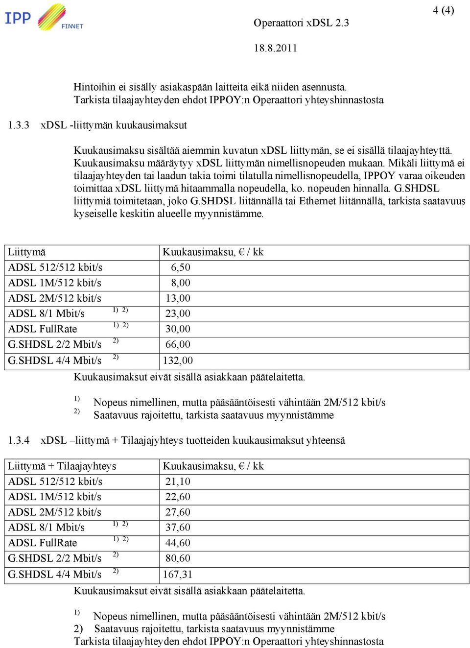 Mikäli liittymä ei tilaajayhteyden tai laadun takia toimi tilatulla nimellisnopeudella, IPPOY varaa oikeuden toimittaa xdsl liittymä hitaammalla nopeudella, ko. nopeuden hinnalla. G.