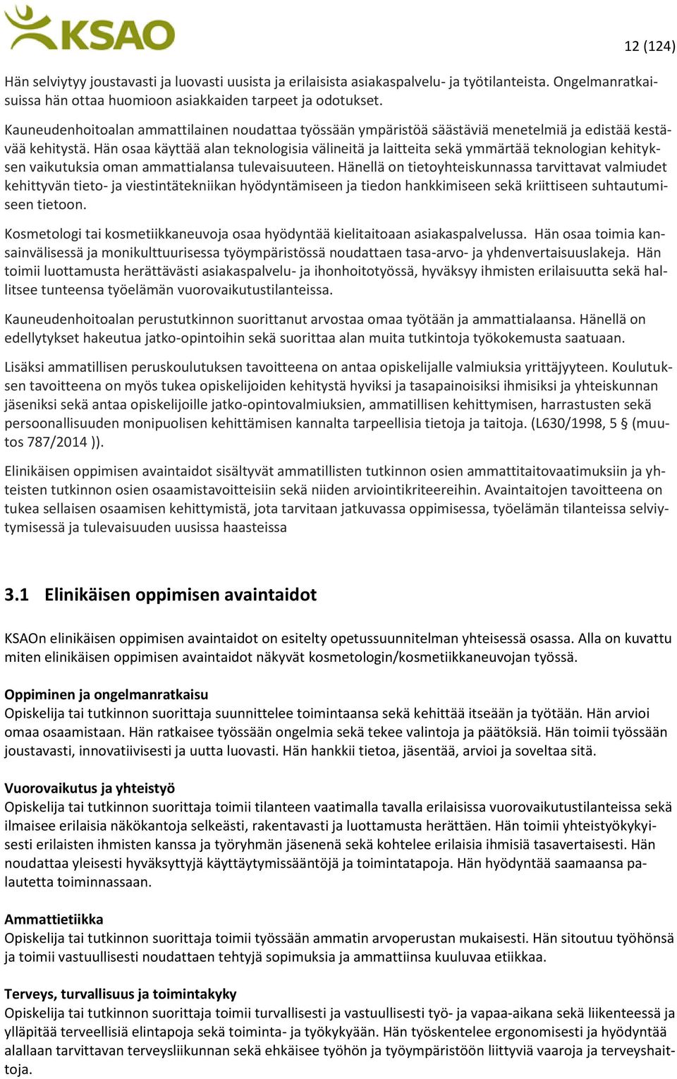 Hän osaa käyttää alan teknologisia välineitä ja laitteita sekä ymmärtää teknologian kehityksen vaikutuksia oman ammattialansa tulevaisuuteen.