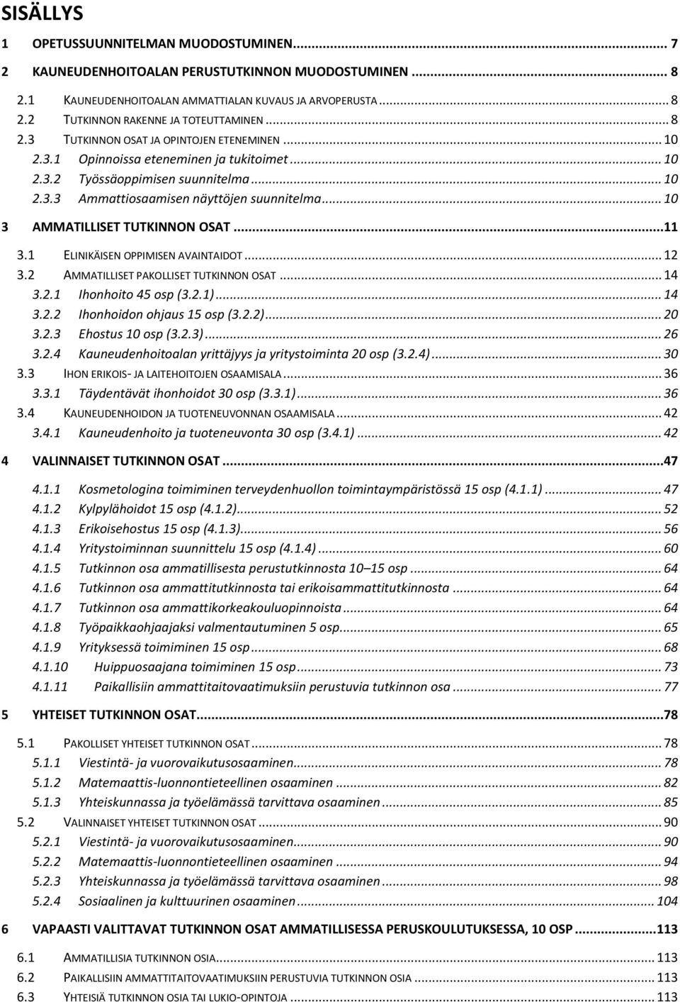 .. 10 3 AMMATILLISET TUTKINNON OSAT...11 3.1 ELINIKÄISEN OPPIMISEN AVAINTAIDOT... 12 3.2 AMMATILLISET PAKOLLISET TUTKINNON OSAT... 14 3.2.1 Ihonhoito 45 osp (3.2.1)... 14 3.2.2 Ihonhoidon ohjaus 15 osp (3.