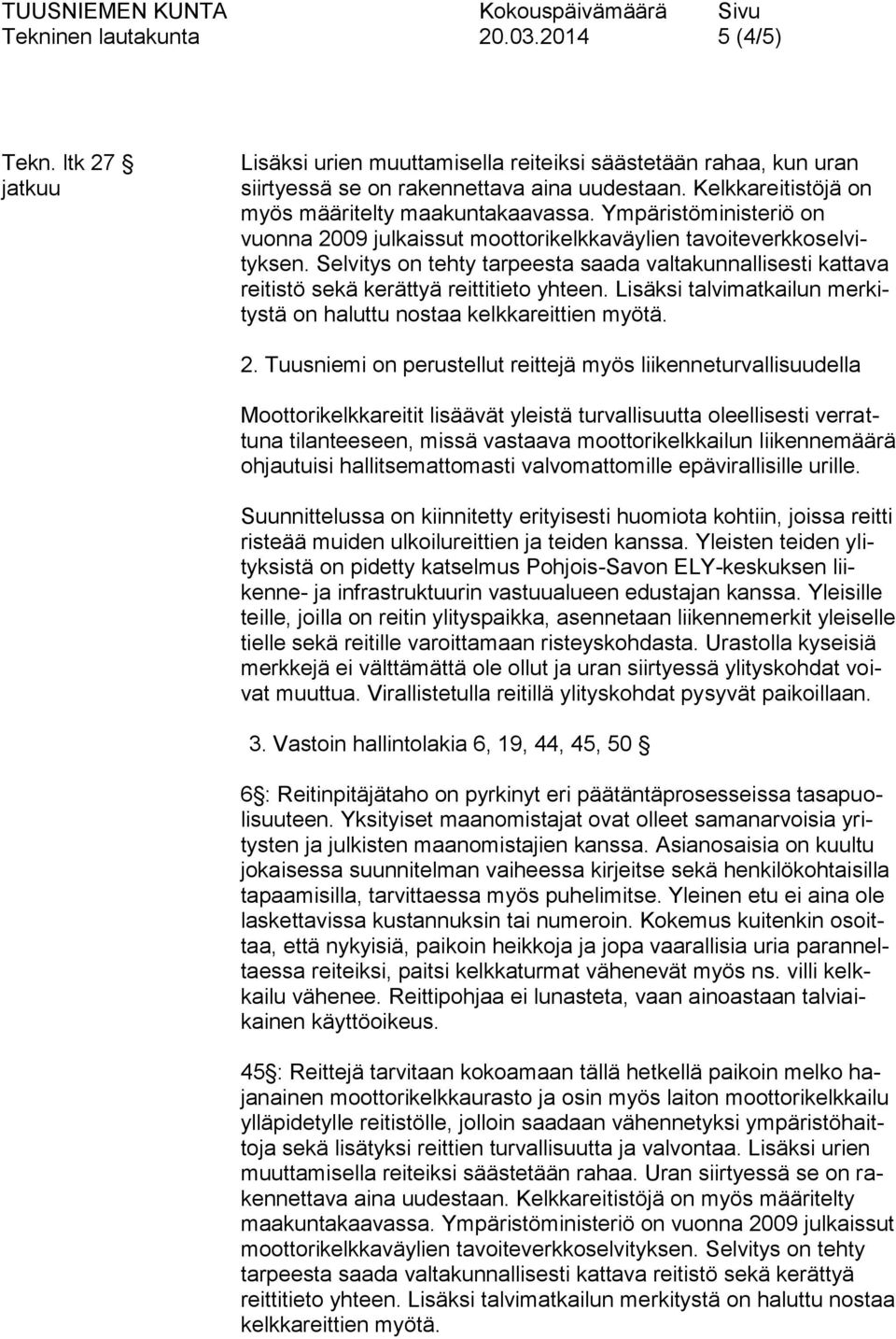 Selvitys on tehty tarpeesta saada valtakunnallisesti kattava reitistö sekä kerättyä reittitieto yhteen. Lisäksi talvimatkailun merkitystä on haluttu nostaa kelkkareittien myötä. 2.