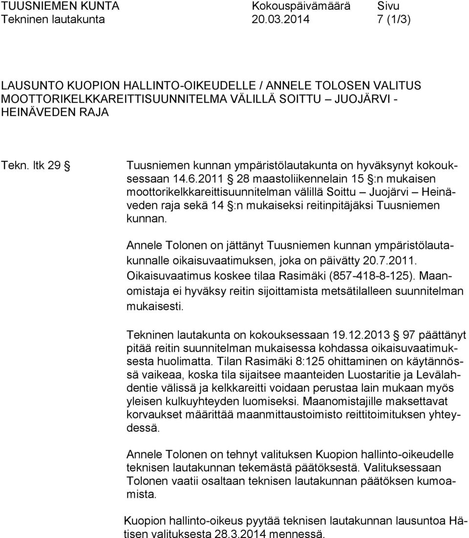 2011 28 maastoliikennelain 15 :n mukaisen moottorikelkkareittisuunnitelman välillä Soittu Juojärvi Heinäveden raja sekä 14 :n mukaiseksi reitinpitäjäksi Tuusniemen kunnan.