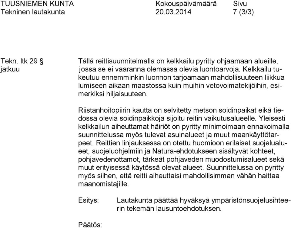 Riistanhoitopiirin kautta on selvitetty metson soidinpaikat eikä tiedossa olevia soidinpaikkoja sijoitu reitin vaikutusalueelle.