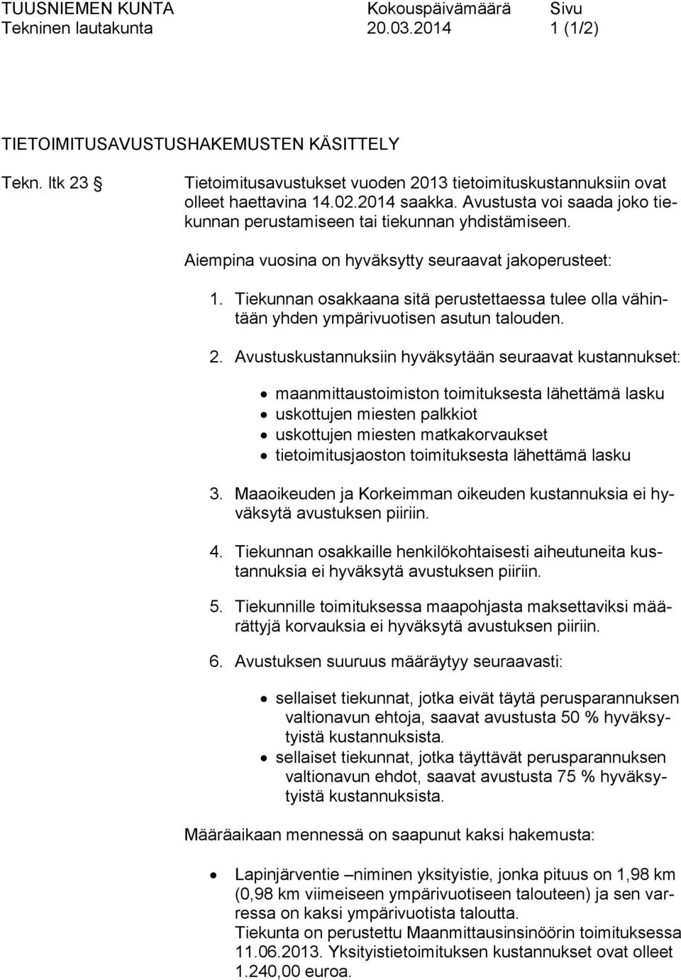 Tiekunnan osakkaana sitä perustettaessa tulee olla vähintään yhden ympärivuotisen asutun talouden. 2.