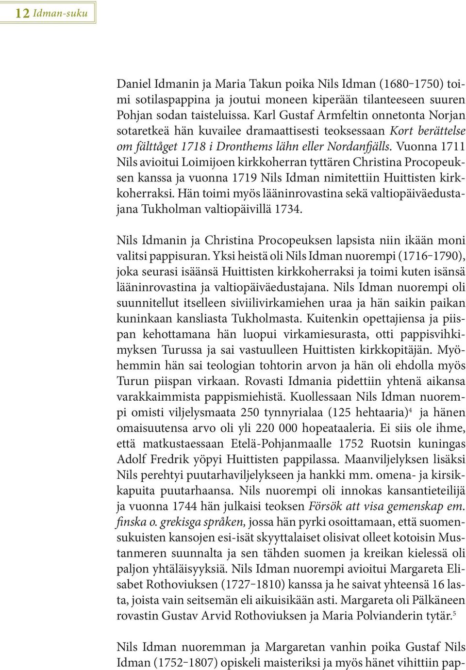 Vuonna 1711 Nils avioitui Loimijoen kirkkoherran tyttären Christina Procopeuksen kanssa ja vuonna 1719 Nils Idman nimitettiin Huittisten kirkkoherraksi.