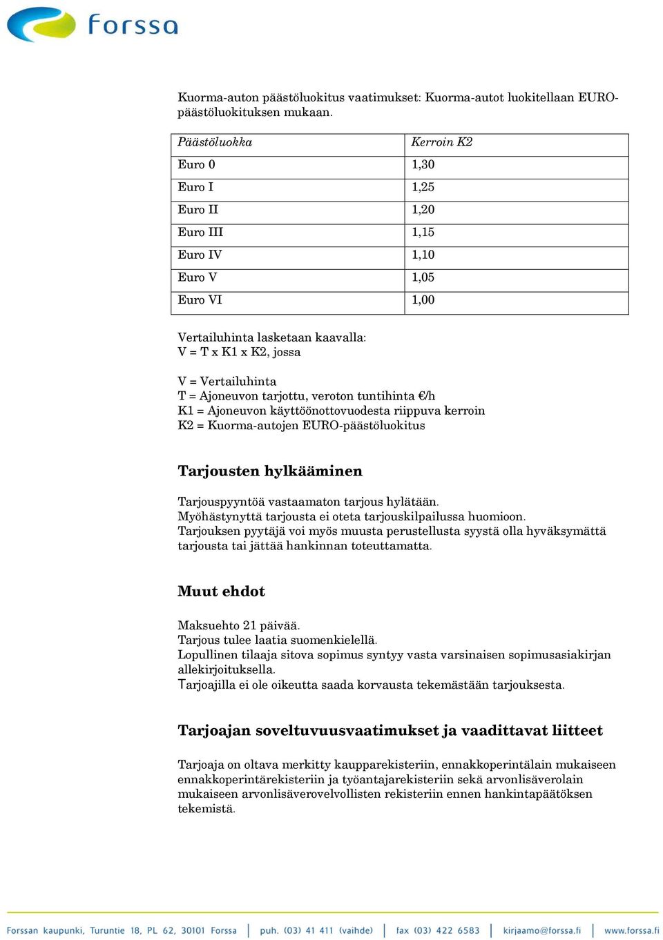 Ajoneuvon tarjottu, veroton tuntihinta /h K1 = Ajoneuvon käyttöönottovuodesta riippuva kerroin K2 = Kuorma-autojen EURO-päästöluokitus Tarjousten hylkääminen Tarjouspyyntöä vastaamaton tarjous