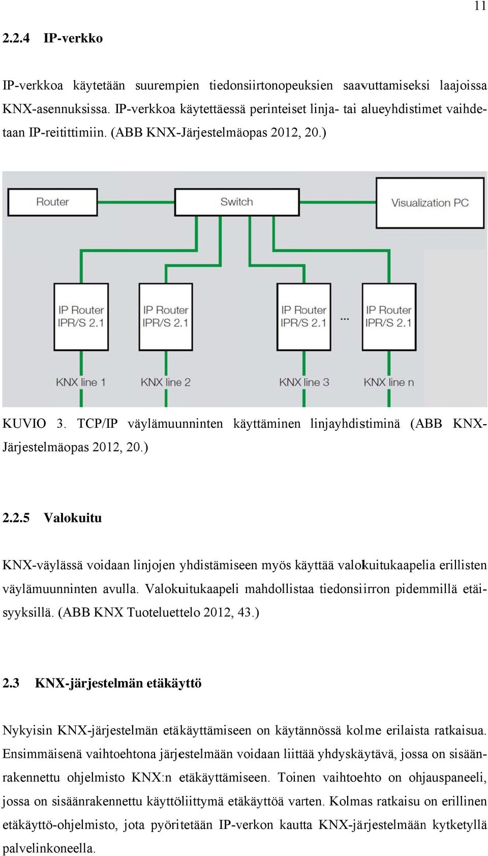 ) linjayhdistiminä (ABB KNX- 2.2.5 Valokuitu KNX-väylässä voidaan linjojen yhdistämiseen myös käyttää valokuitukaapelia erillisten väylämuunninten avulla.