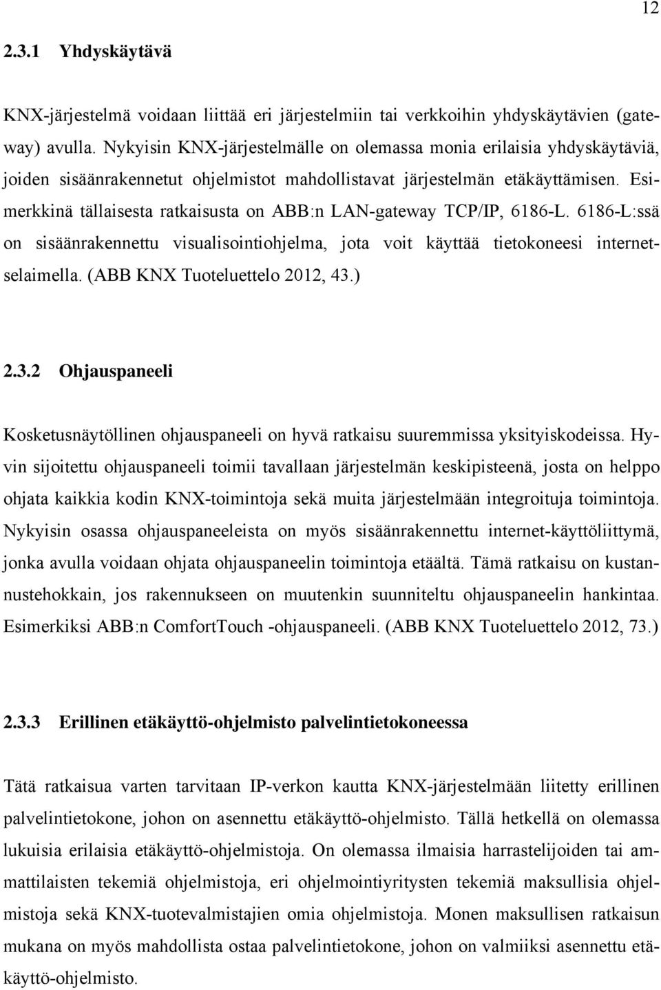 Esimerkkinä tällaisesta ratkaisusta on ABB:n LAN-gateway TCP/IP, 6186-L. 6186-L:ssä on sisäänrakennettu visualisointiohjelma, jota voit käyttää tietokoneesi internetselaimella.