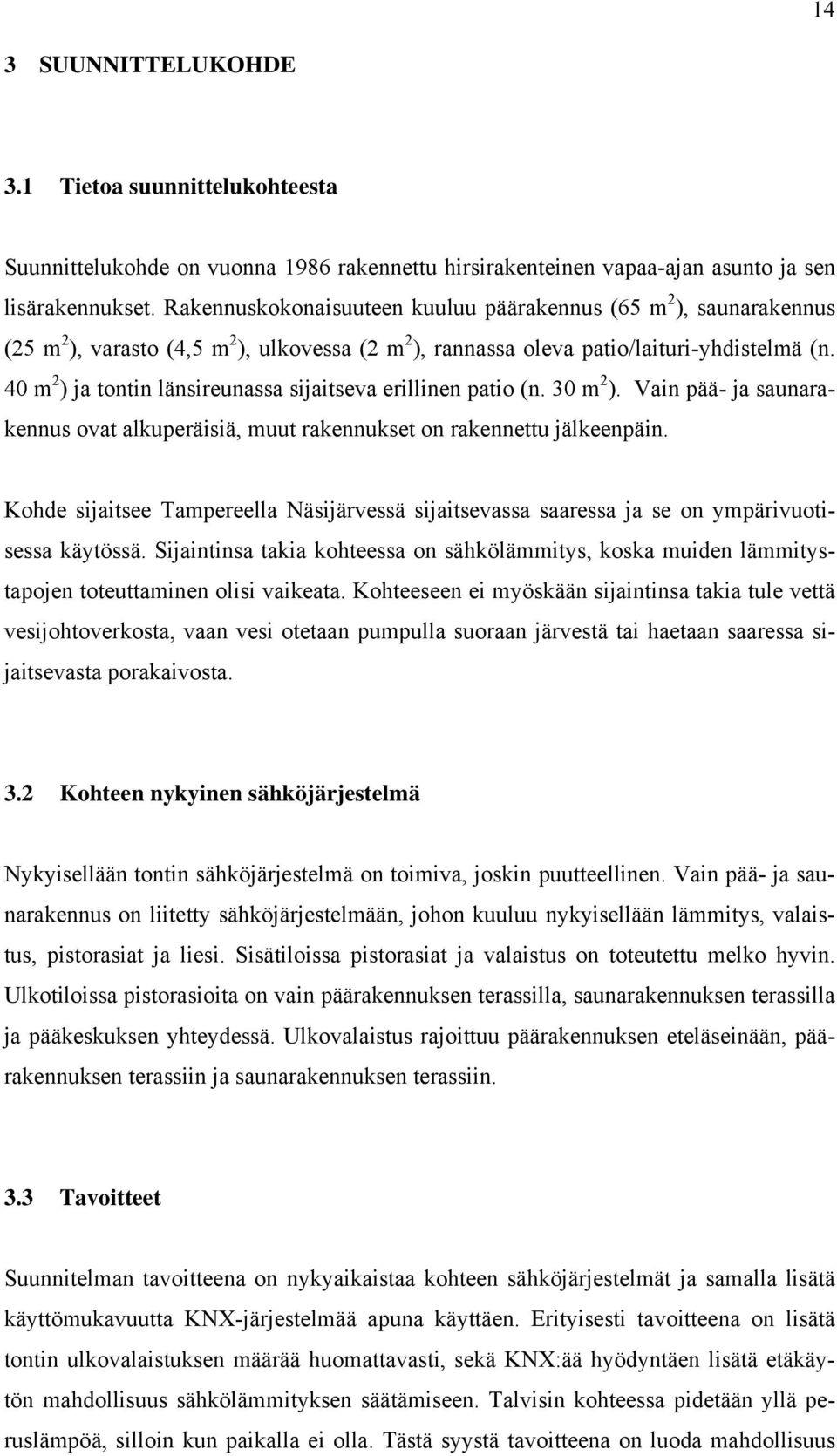 40 m 2 ) ja tontin länsireunassa sijaitseva erillinen patio (n. 30 m 2 ). Vain pää- ja saunarakennus ovat alkuperäisiä, muut rakennukset on rakennettu jälkeenpäin.