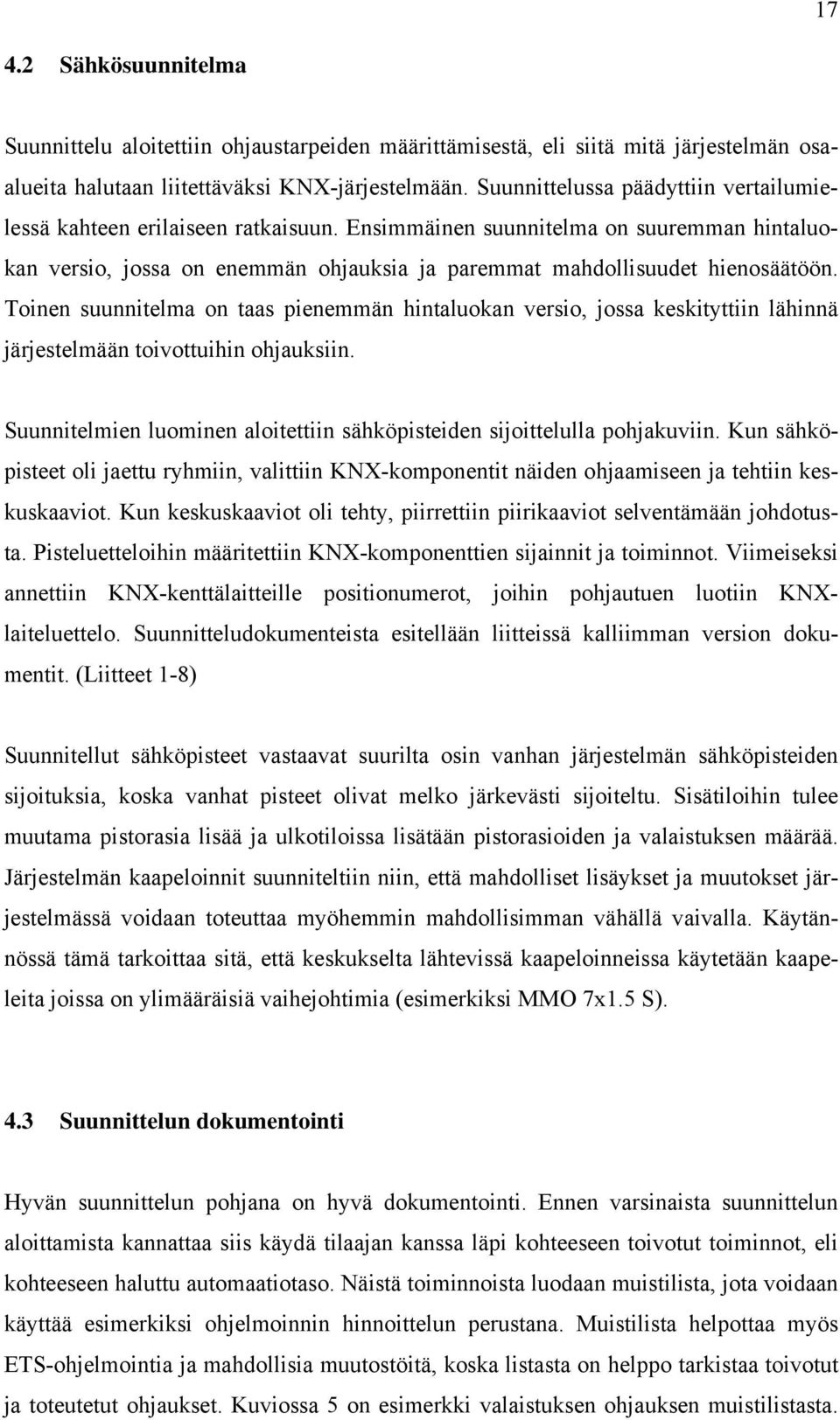 Toinen suunnitelma on taas pienemmän hintaluokan versio, jossa keskityttiin lähinnä järjestelmään toivottuihin ohjauksiin. Suunnitelmien luominen aloitettiin sähköpisteiden sijoittelulla pohjakuviin.