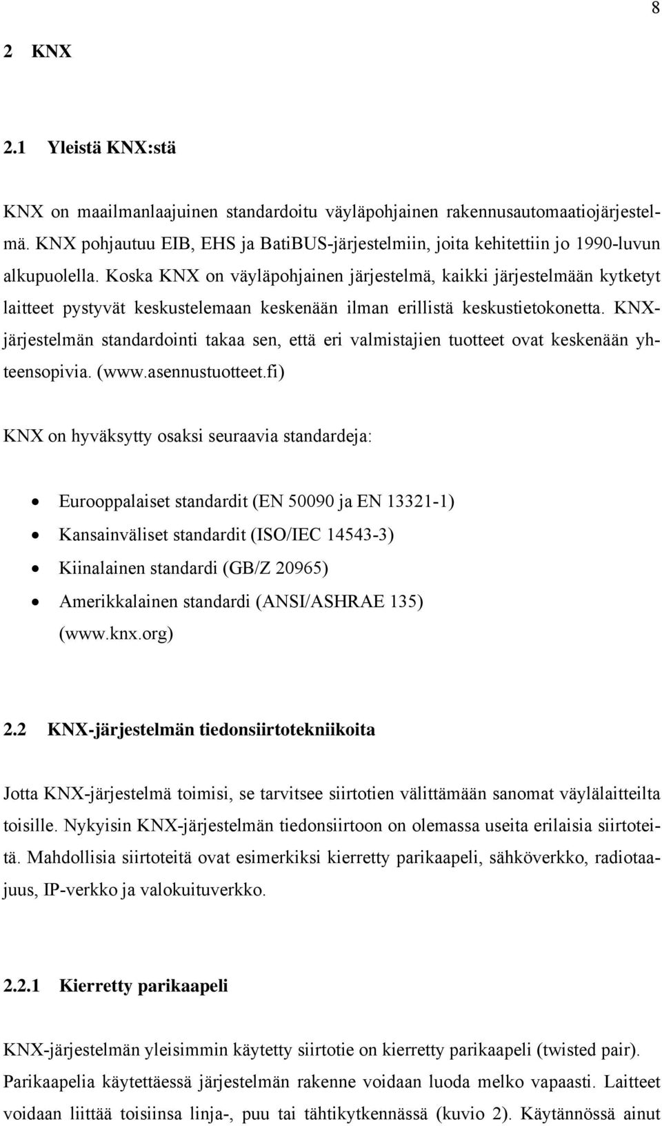 Koska KNX on väyläpohjainen järjestelmä, kaikki järjestelmään kytketyt laitteet pystyvät keskustelemaan keskenään ilman erillistä keskustietokonetta.