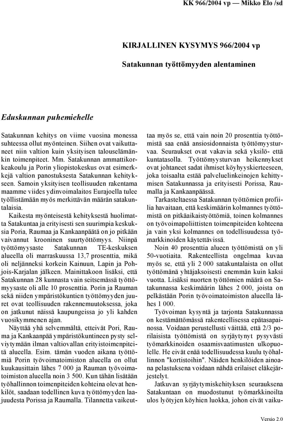 Satakunnan ammattikorkeakoulu ja Porin yliopistokeskus ovat esimerkkejä valtion panostuksesta Satakunnan kehitykseen.