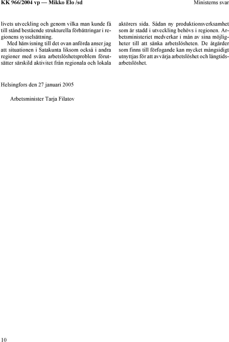 regionala och lokala aktörers sida. Sådan ny produktionsverksamhet som är stadd i utveckling behövs i regionen.