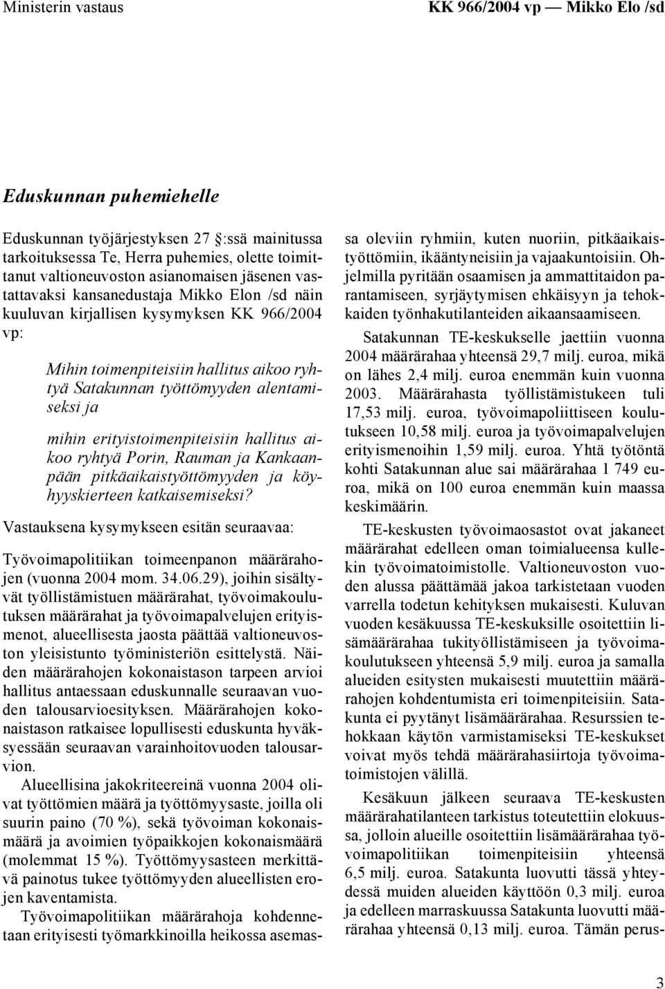 ja mihin erityistoimenpiteisiin hallitus aikoo ryhtyä Porin, Rauman ja Kankaanpään pitkäaikaistyöttömyyden ja köyhyyskierteen katkaisemiseksi?
