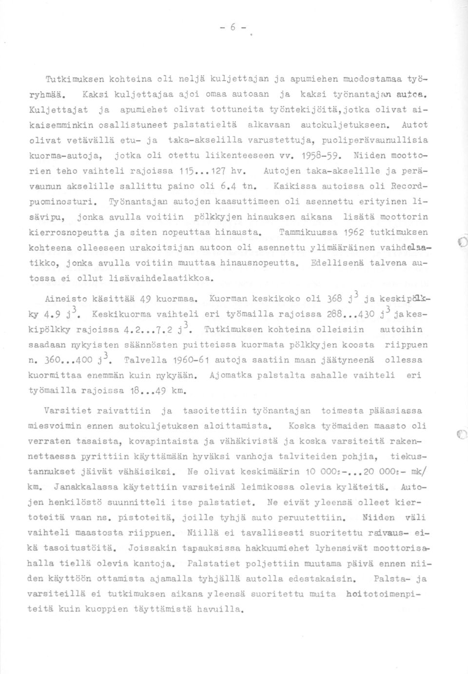 Autot olivat vetävällä etu- ja taka- akselilla varustettuja, puoliperävaunullisia kuorma- autoja, jotka oli otettu liikenteeseen vv. 1958-59. Niiden moottorien teho vaihteli rajoissa 115 127 hv.