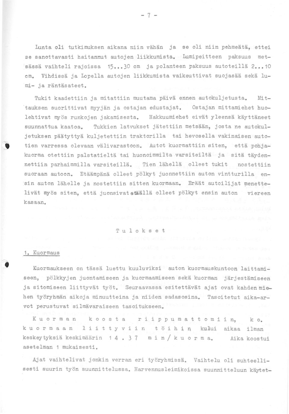 Tukit kaadettiin ja mitattiin muutama päivä ennen autokuljetusta. 'tauksen suorittivat myyjän ja ostajan edustajat. Ostajan mittamiehet huolehtivat myös runkojen jakamisesta. suunnattua kaatoa.