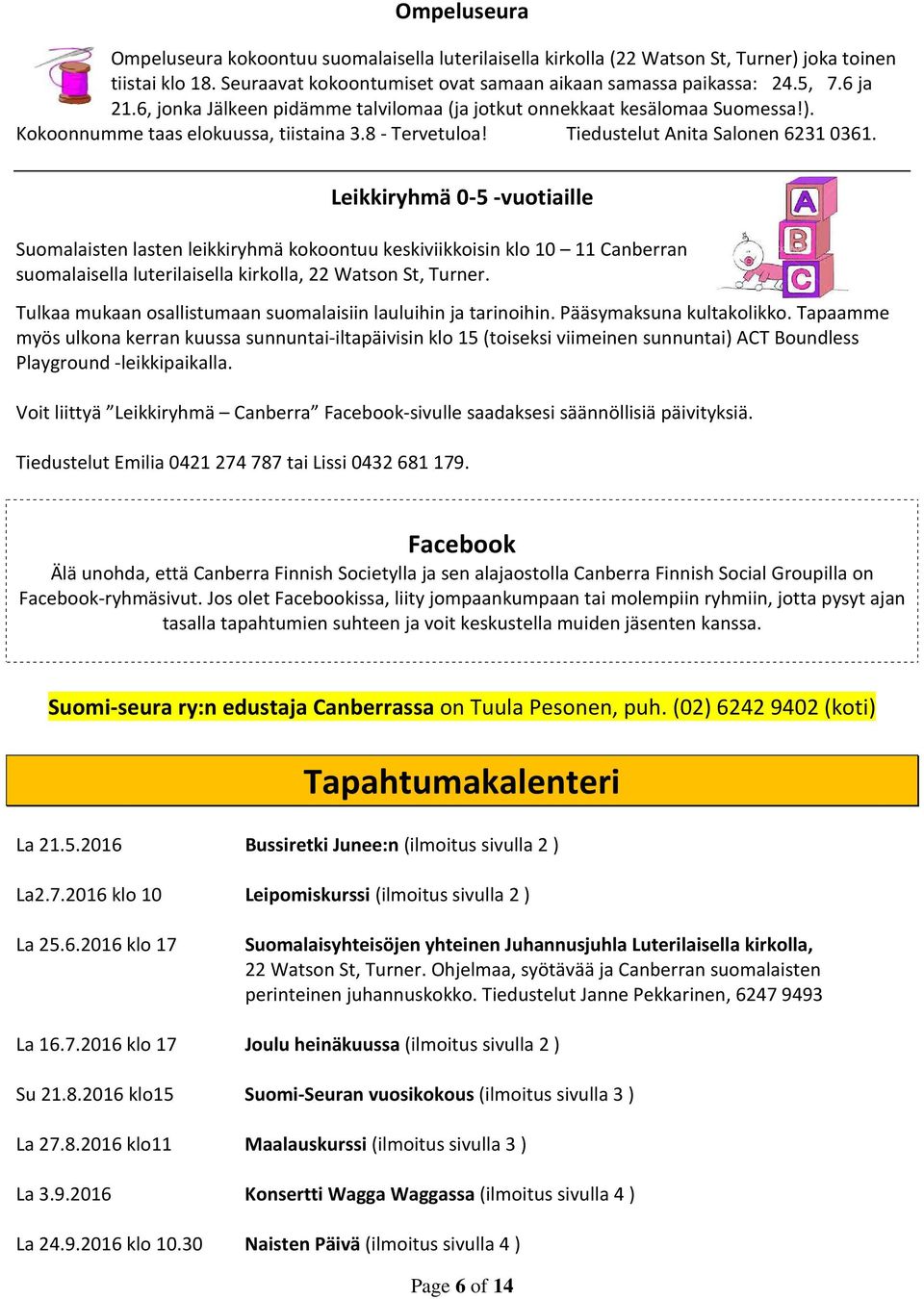 Leikkiryhmä 0-5 -vuotiaille Suomalaisten lasten leikkiryhmä kokoontuu keskiviikkoisin klo 10 11 Canberran suomalaisella luterilaisella kirkolla, 22 Watson St, Turner.