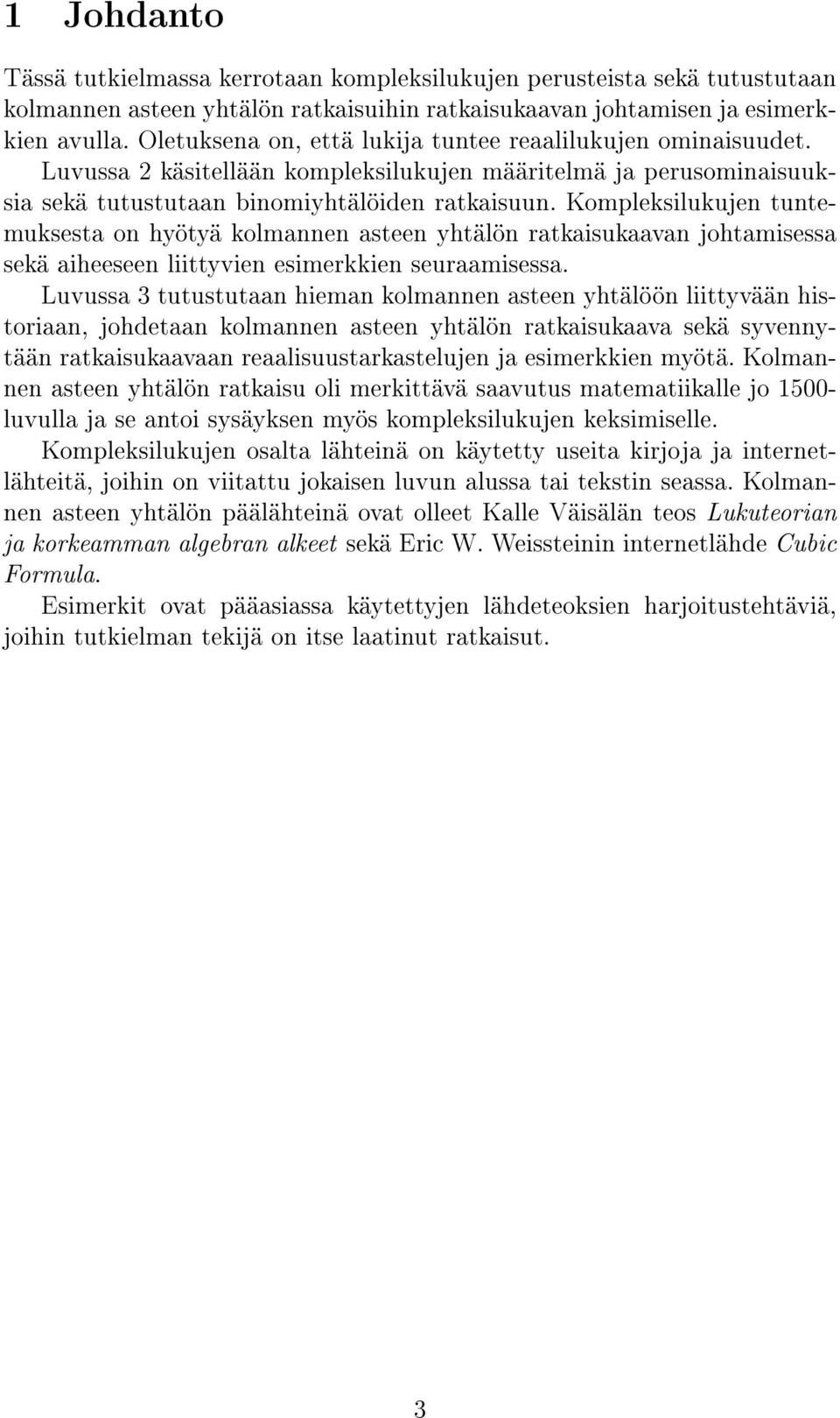 Kompleksilukujen tuntemuksesta on hyötyä kolmannen asteen yhtälön ratkaisukaavan johtamisessa sekä aiheeseen liittyvien esimerkkien seuraamisessa.