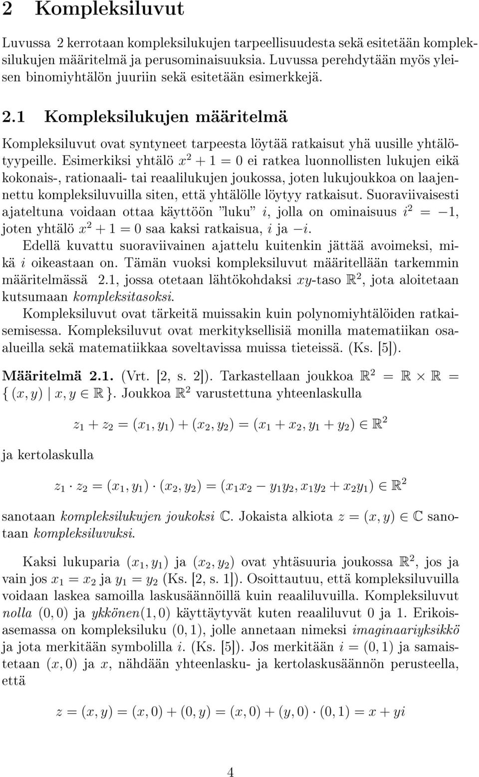 Esimerkiksi yhtälö x + 1 = 0 ei ratkea luonnollisten lukujen eikä kokonais-, rationaali- tai reaalilukujen joukossa, joten lukujoukkoa on laajennettu kompleksiluvuilla siten, että yhtälölle löytyy